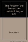 The Peace of the Present An Unviolent Way of Life