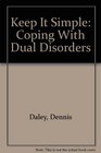 Keep It Simple Coping With Dual Disorders