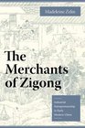 The Merchants of Zigong Industrial Entrepreneurship in Early Modern China