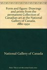 Form and figure Drawings and prints from the permanent Collection of Canadian art at the National Gallery of Canada 18801950
