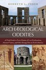 Archaeological Oddities A Field Guide to Forty Claims of Lost Civilizations Ancient Visitors and Other Strange Sites in North America