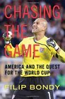Chasing the Game America and the Quest for the World Cup