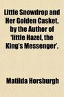 Little Snowdrop and Her Golden Casket by the Author of 'little Hazel the King's Messenger'