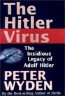 The Hitler Virus The Insidious Legacy of Adolf Hitler