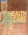 What to Do When You Can't Afford Health Care The AToZ Sourcebook for the Entire Family