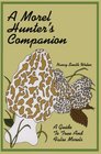 A Morel Hunter's Companion A Guide to the True and False Morels