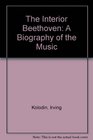 The Interior Beethoven A Biography of the Music