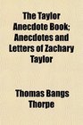 The Taylor Anecdote Book Anecdotes and Letters of Zachary Taylor