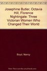 Josephine Butler Octavia Hill Florence Nightingale Three Victorian Women Who Changed Their World