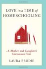 Love in a Time of Homeschooling A Mother and Daughter's Uncommon Year
