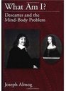 What Am I Descartes and the MindBody Problem
