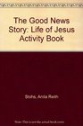 The Good News Story Life of Jesus Activity Book