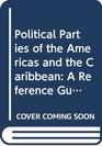Political Parties of the Americas and the Caribbean A Reference Guide
