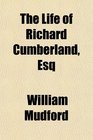The Life of Richard Cumberland Esq