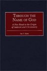 Through the Name of God A New Road to the Origin of Judaism and Christianity