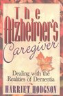 The Alzheimer's Caregiver : Dealing with the Realities of Dementia