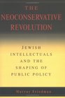 The Neoconservative Revolution  Jewish Intellectuals and the Shaping of Public Policy