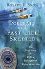 Portrait of a PastLife Skeptic The True Story of a Police Detective's Reincarnation