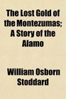 The Lost Gold of the Montezumas A Story of the Alamo
