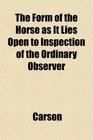 The Form of the Horse as It Lies Open to Inspection of the Ordinary Observer