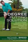 The 3Degree Putting Solution The Revolutionary Scientifically Proven Technique for Drastically Improving Your Putting