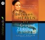 Between Heaven and Ground Zero One Woman's Struggle for Survival and Faith in the Ashes of 9/11