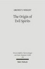 Origin of Evil Spirits: The Reception of Genesis 6:1-4 in Early Jewish Literature (Wissenschaftliche Untersuchungen Zum Neun Testament) (Wissenschaftliche Untersuchungen Zum Neun Testament)