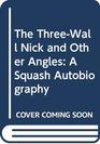 The ThreeWall Nick and Other Angles A Squash Autobiography
