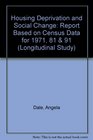 Housing Deprivation and Social Change A Report Based on the Analysis of Individual Level Census Data for 1971 1981 and 1991 Drawn from the Longitud