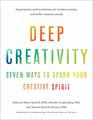 Deep Creativity Seven Ways to Spark Your Creative Spirit