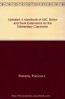 Alphabet A Handbook of ABC Books and Activities for the Elementary Classroom