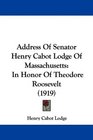 Address Of Senator Henry Cabot Lodge Of Massachusetts In Honor Of Theodore Roosevelt