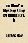 no Clue a Mystery Story by James Hay Jr