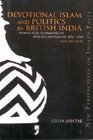 Devotional Islam and Politics in British India Ahmad Riza Khan Barelwi and His Movement 1870 1920