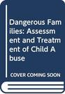 Dangerous Families Assessment and Treatment of Child Abuse