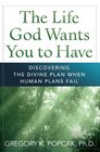 The Life God Wants You to Have Discovering the Divine Plan When Human Plans Fail