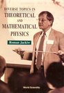 Diverse Topics in Theoretical and Mathematical Physics