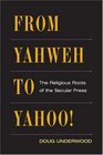From Yahweh to Yahoo The Religious Roots of the Secular Press