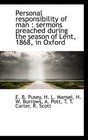 Personal responsibility of man sermons preached during the season of Lent 1868 in Oxford