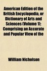 American Edition of the British Encyclopedia or Dictionary of Arts and Sciences  Comprising an Accurate and Popular View of the