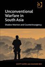 Unconventional Warfare in South Asia Shadow Warriors and Counterinsurgency