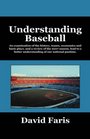 Understanding Baseball An examination of the history teams economics and basic plays and a review of the 2007 season lead to a better understanding of our national pastime