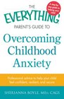 The Everything Parent's Guide to Overcoming Childhood Anxiety: Professional Advice to Help Your Child Feel Confident, Resilient, and Secure (Everything Series)