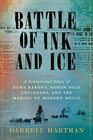 Battle of Ink and Ice A Sensational Story of News Barons North Pole Explorers and the Making of Modern Media