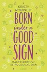 Born Under a Good Sign: Make the Most of Your Astrological Sign