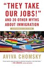 They Take Our Jobs and 20 Other Myths about Immigration Expanded Edition