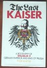 The last Kaiser A biography of Wilhelm II German emperor and king of Prussia