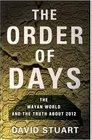 The Order of Days The Mayan World and the Truth about 2012