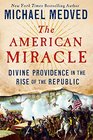 The American Miracle Divine Providence in the Rise of the Republic