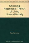 Choosing Happiness The Art of Living Unconditionally